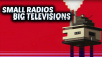 Small Radios Big Televisions