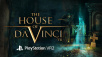 THE HOUSE OF DA VINCI VR OUT NOW ON PLAYSTATION®VR2