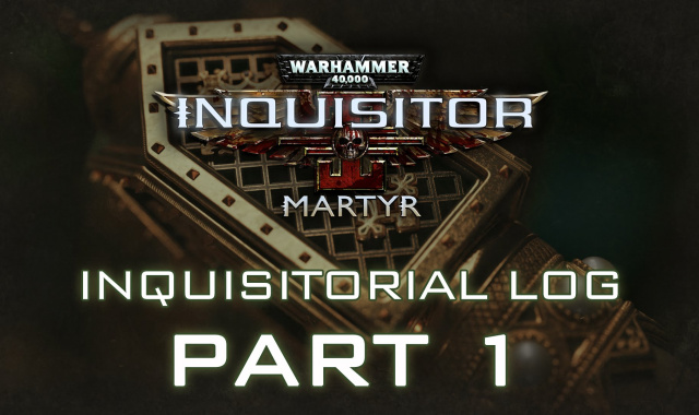 First Inquisitorial Log for Warhammer 40,000: Inquisitor – Martyr